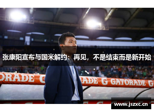 张康阳宣布与国米解约：再见，不是结束而是新开始
