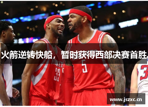 火箭逆转快船，暂时获得西部决赛首胜