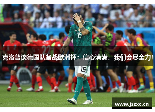 克洛普谈德国队备战欧洲杯：信心满满，我们会尽全力！