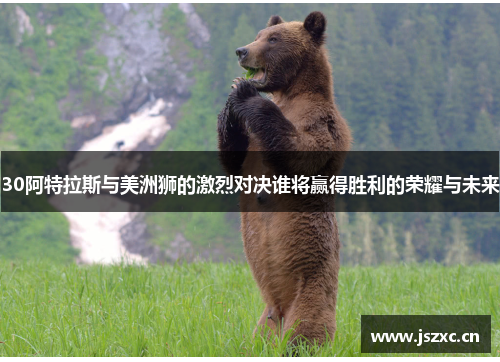 30阿特拉斯与美洲狮的激烈对决谁将赢得胜利的荣耀与未来