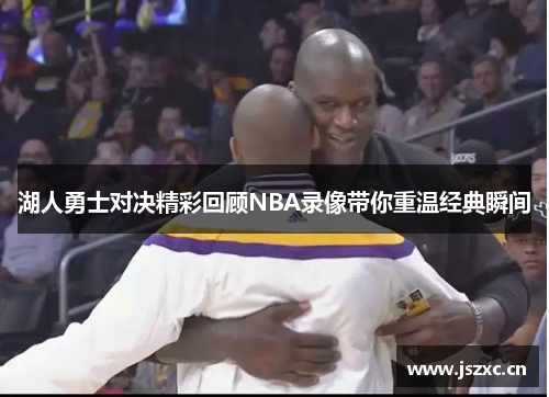 湖人勇士对决精彩回顾NBA录像带你重温经典瞬间