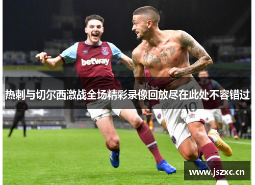 热刺与切尔西激战全场精彩录像回放尽在此处不容错过