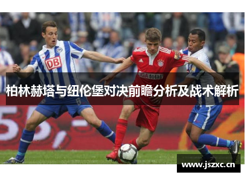 柏林赫塔与纽伦堡对决前瞻分析及战术解析